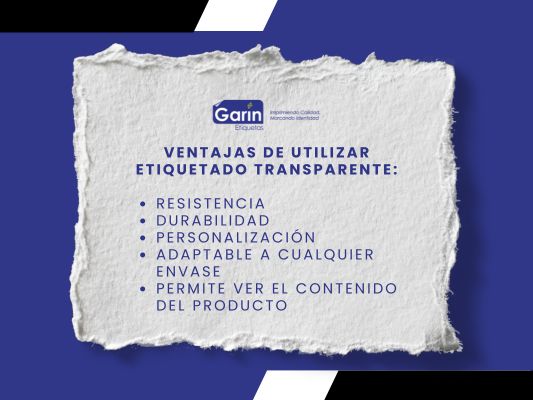 Es un imagen en fondo azul y un recorte de papel, sobre el recorte se enumeran las principales ventajas de utilizar etiquetas transparentes como es: resistencia, durabilidad, personalización, adaptable a cualquier en vase y que permite ver el contenido del producto junto con el Logo de Garin 